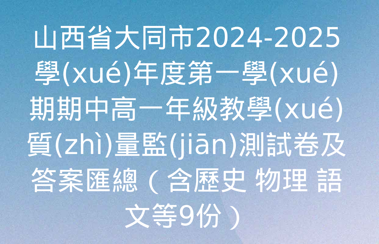 山西省大同市2024-2025學(xué)年度第一學(xué)期期中高一年級教學(xué)質(zhì)量監(jiān)測試卷及答案匯總（含歷史 物理 語文等9份）