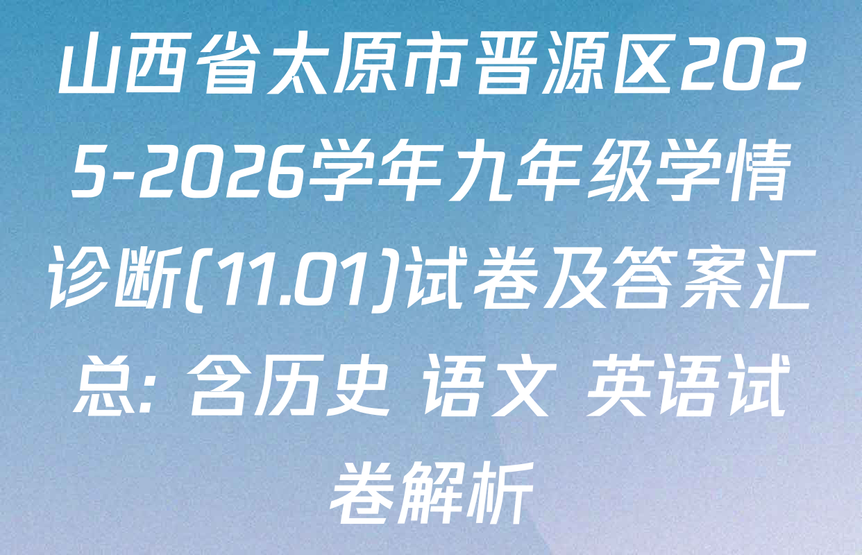 山西省太原市晋源区2025-2026学年九年级学情诊断(11.01)试卷及答案汇总: 含历史 语文 英语试卷解析