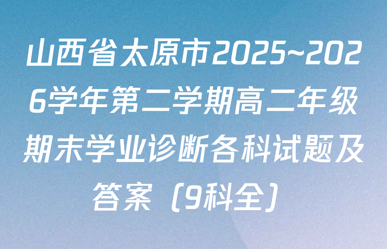 山西省太原市2025~2026学年第二学期高二年级期末学业诊断各科试题及答案（9科全）