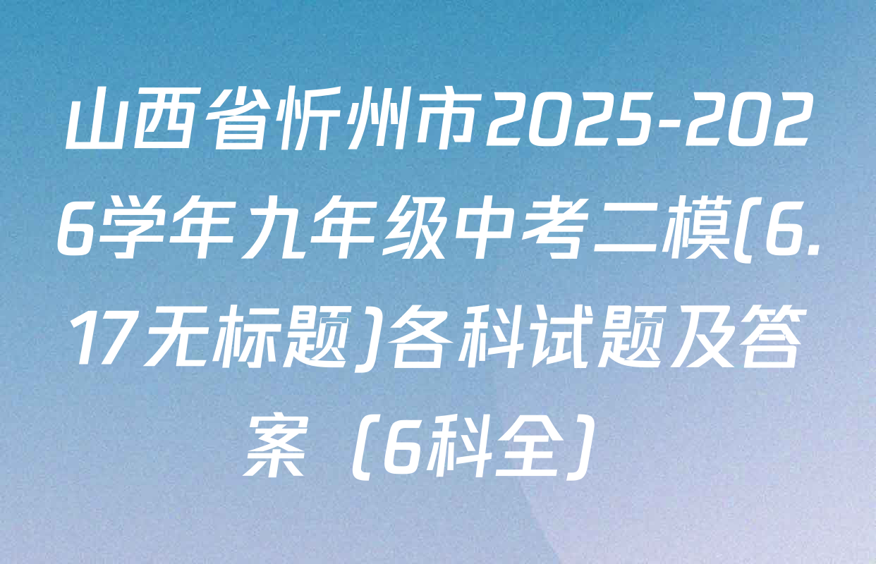 山西省忻州市2025-2026学年九年级中考二模(6.17无标题)各科试题及答案（6科全）