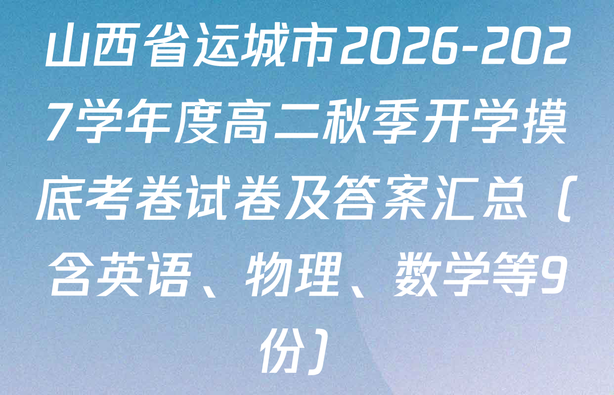 山西省运城市2026-2027学年度高二秋季开学摸底考卷试卷及答案汇总（含英语、物理、数学等9份）