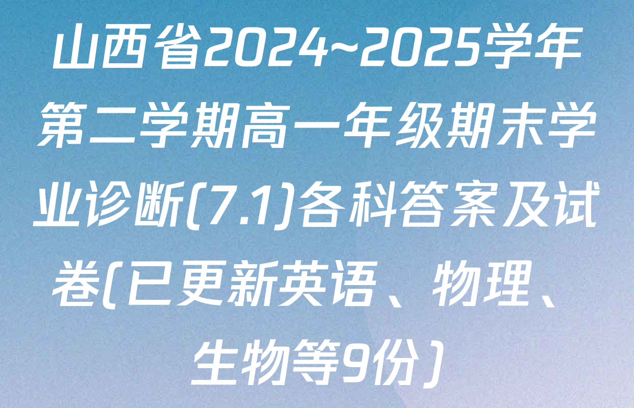 山西省2024~2025学年第二学期高一年级期末学业诊断(7.1)各科答案及试卷(已更新英语、物理、生物等9份)