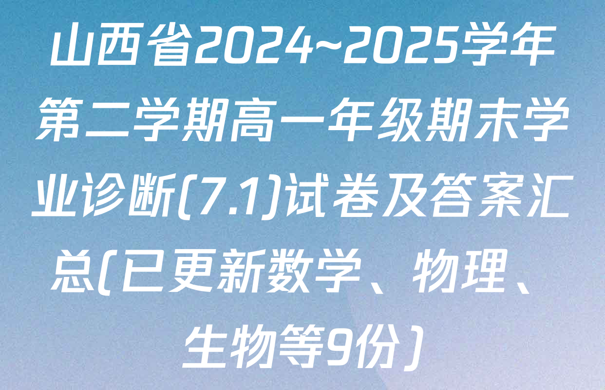 山西省2024~2025学年第二学期高一年级期末学业诊断(7.1)试卷及答案汇总(已更新数学、物理、生物等9份)