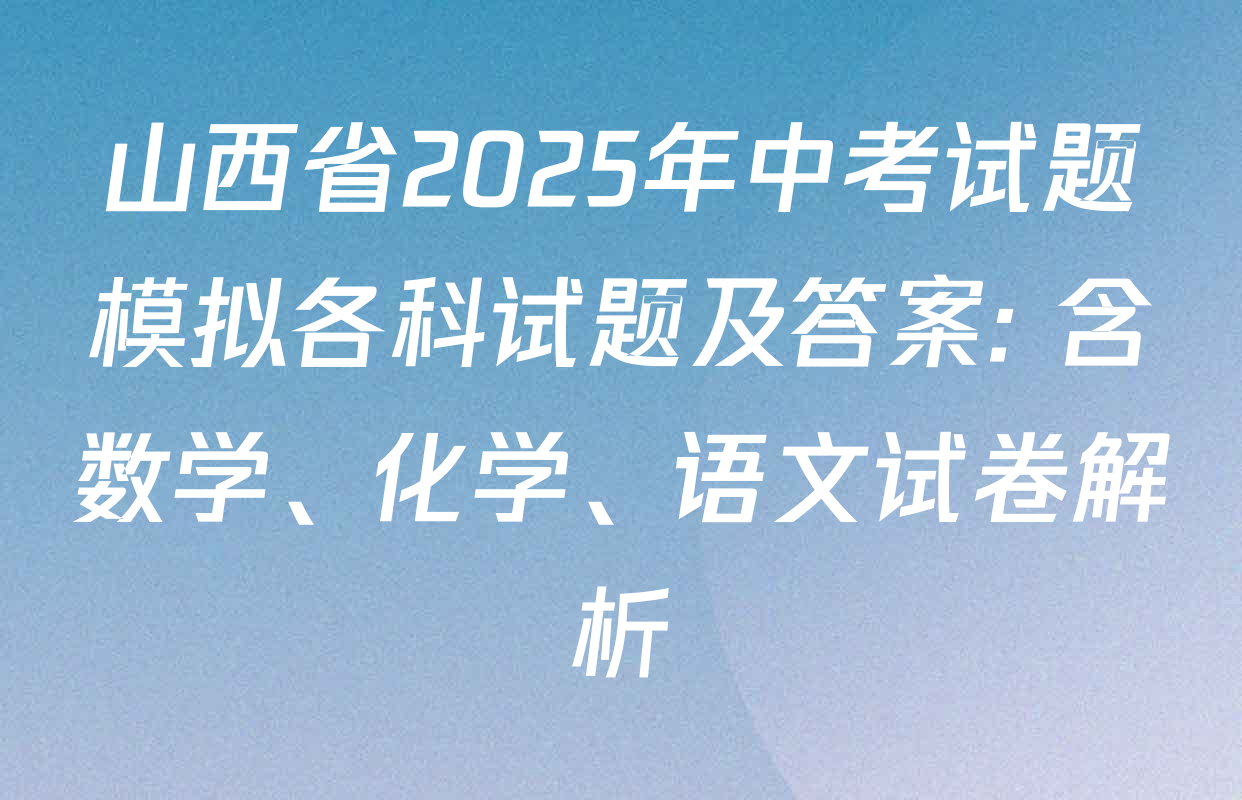 山西省2025年中考试题模拟各科试题及答案: 含数学、化学、语文试卷解析