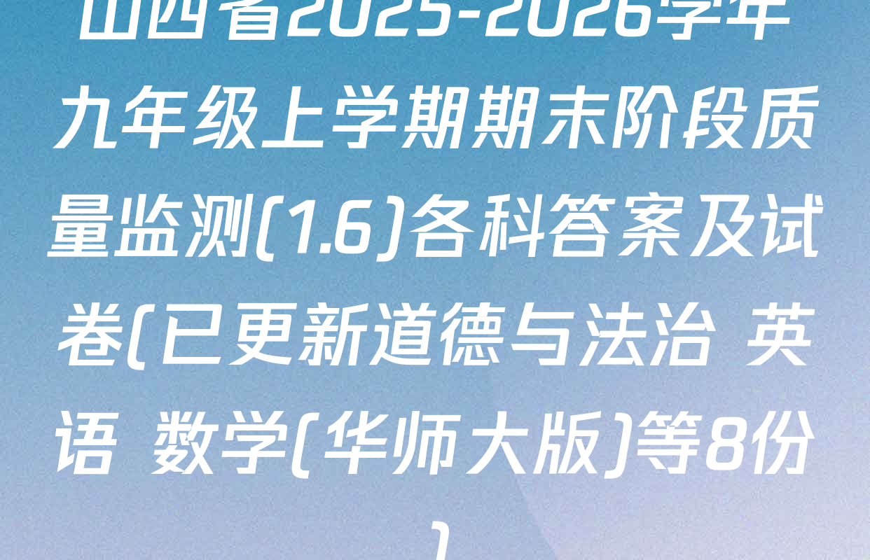 山西省2025-2026学年九年级上学期期末阶段质量监测(1.6)各科答案及试卷(已更新道德与法治 英语 数学(华师大版)等8份)