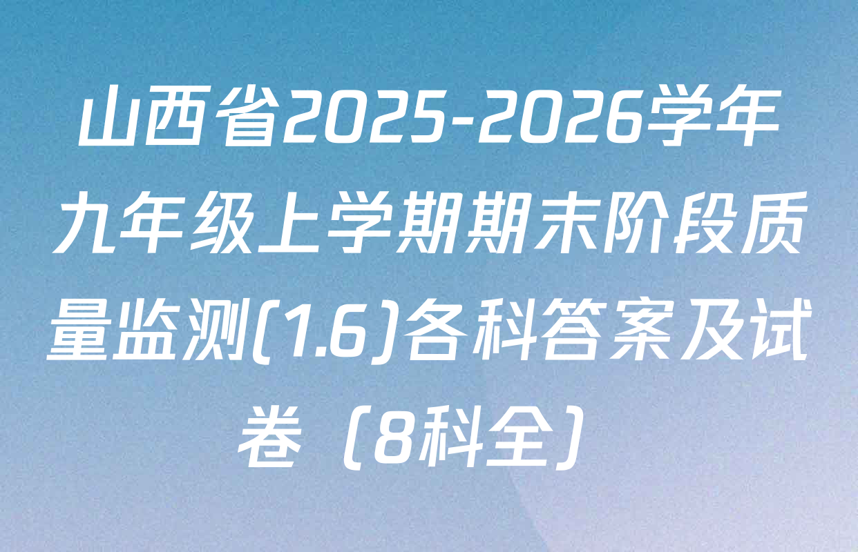 山西省2025-2026学年九年级上学期期末阶段质量监测(1.6)各科答案及试卷（8科全）