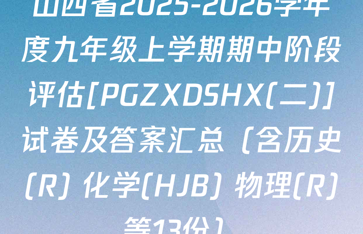 山西省2025-2026学年度九年级上学期期中阶段评估[PGZXDSHX(二)]试卷及答案汇总（含历史(R) 化学(HJB) 物理(R)等13份）