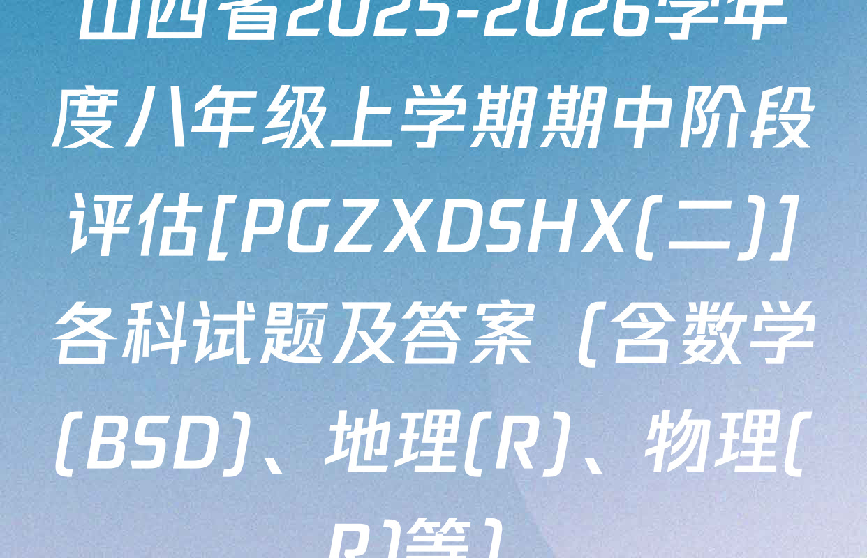 山西省2025-2026学年度八年级上学期期中阶段评估[PGZXDSHX(二)]各科试题及答案（含数学(BSD)、地理(R)、物理(R)等）