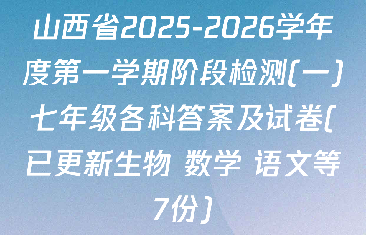 山西省2025-2026学年度第一学期阶段检测(一)七年级各科答案及试卷(已更新生物 数学 语文等7份)