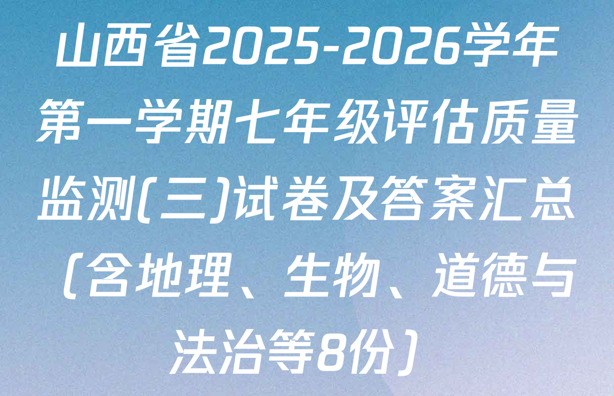山西省2025-2026学年第一学期七年级评估质量监测(三)试卷及答案汇总（含地理、生物、道德与法治等8份）