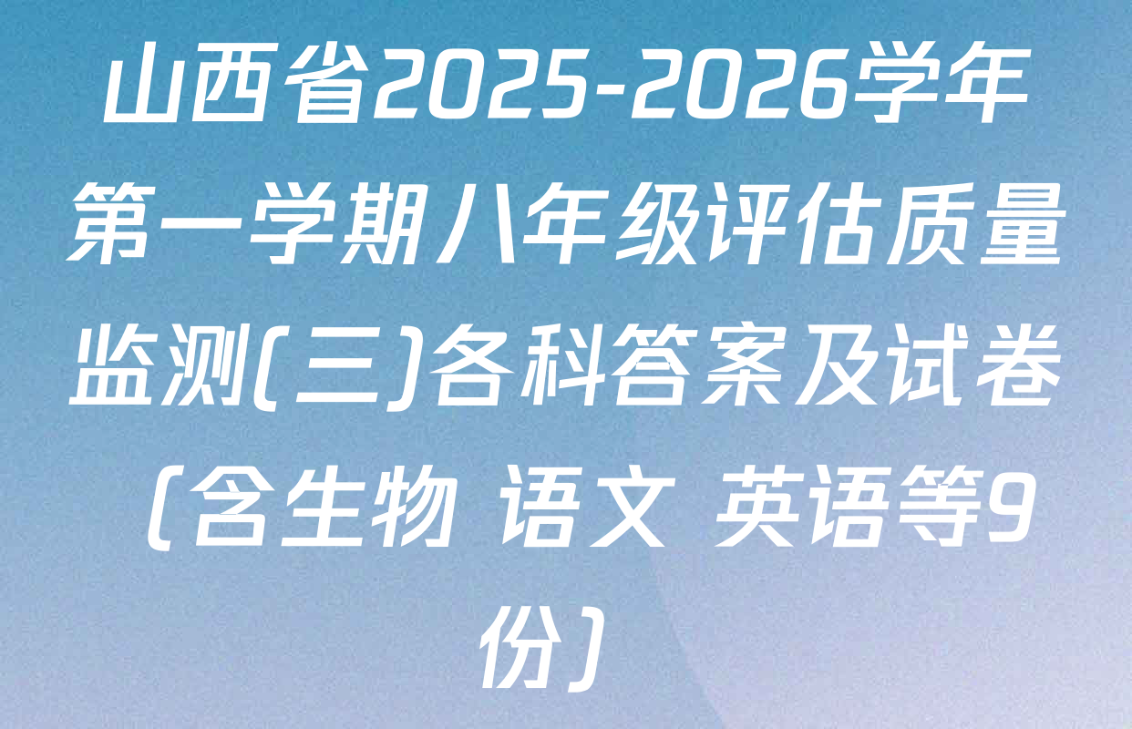 山西省2025-2026学年第一学期八年级评估质量监测(三)各科答案及试卷（含生物 语文 英语等9份）