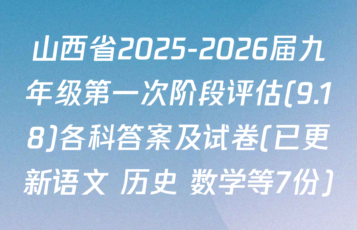 山西省2025-2026届九年级第一次阶段评估(9.18)各科答案及试卷(已更新语文 历史 数学等7份)