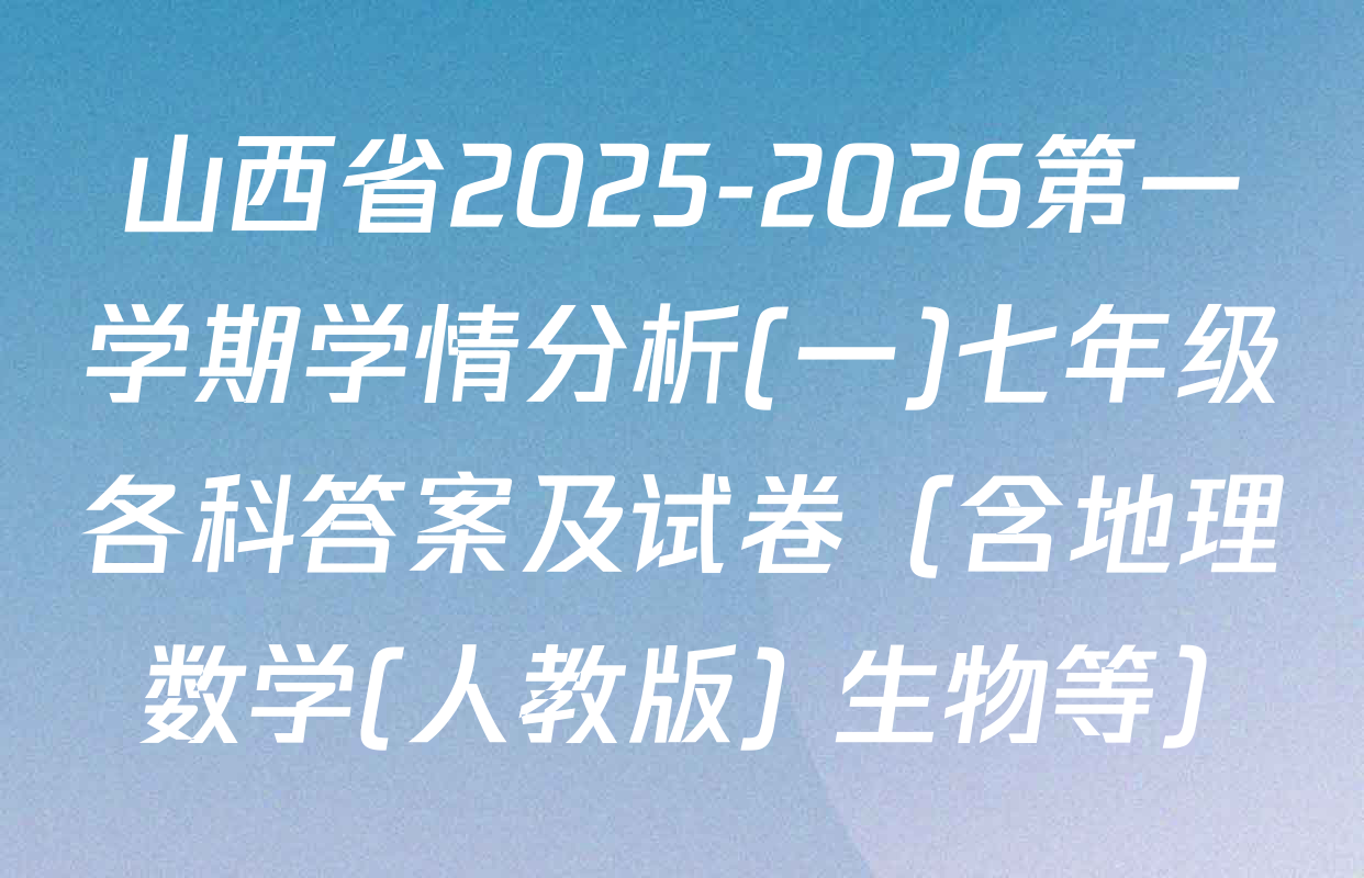 山西省2025-2026第一学期学情分析(一)七年级各科答案及试卷（含地理 数学(人教版) 生物等）