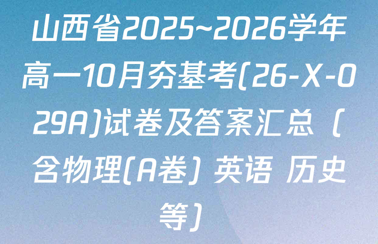 山西省2025~2026学年高一10月夯基考(26-X-029A)试卷及答案汇总（含物理(A卷) 英语 历史等）