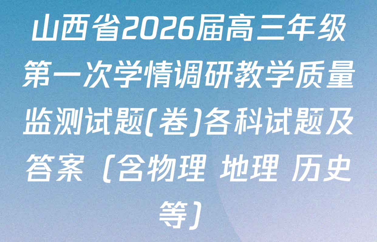 山西省2026届高三年级第一次学情调研教学质量监测试题(卷)各科试题及答案（含物理 地理 历史等）