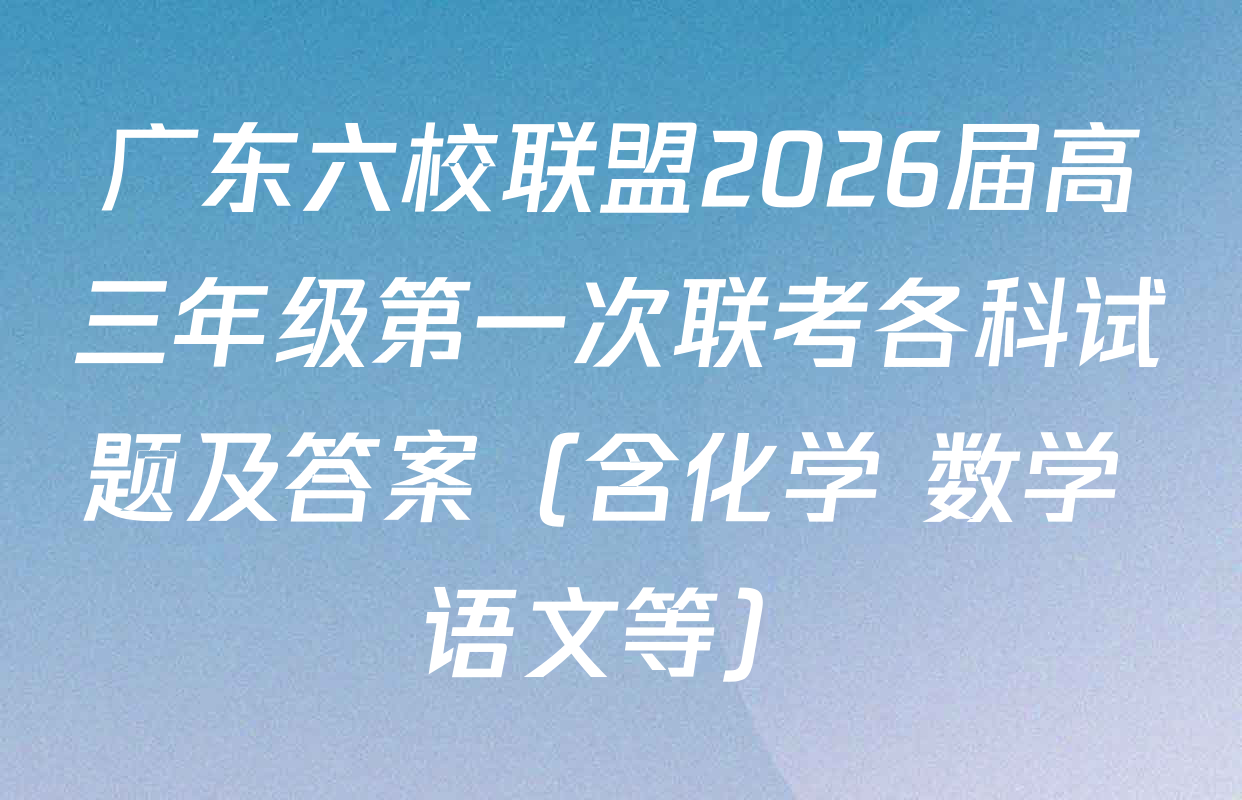 广东六校联盟2026届高三年级第一次联考各科试题及答案（含化学 数学 语文等）