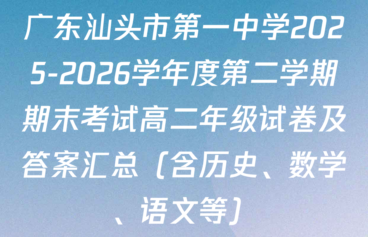 广东汕头市第一中学2025-2026学年度第二学期期末考试高二年级试卷及答案汇总（含历史、数学、语文等）