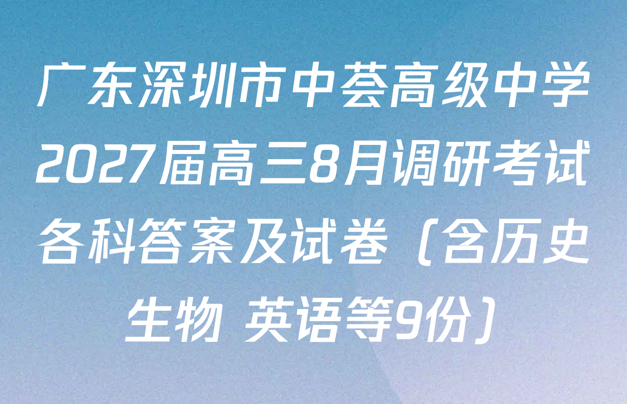 广东深圳市中荟高级中学2027届高三8月调研考试各科答案及试卷（含历史 生物 英语等9份）
