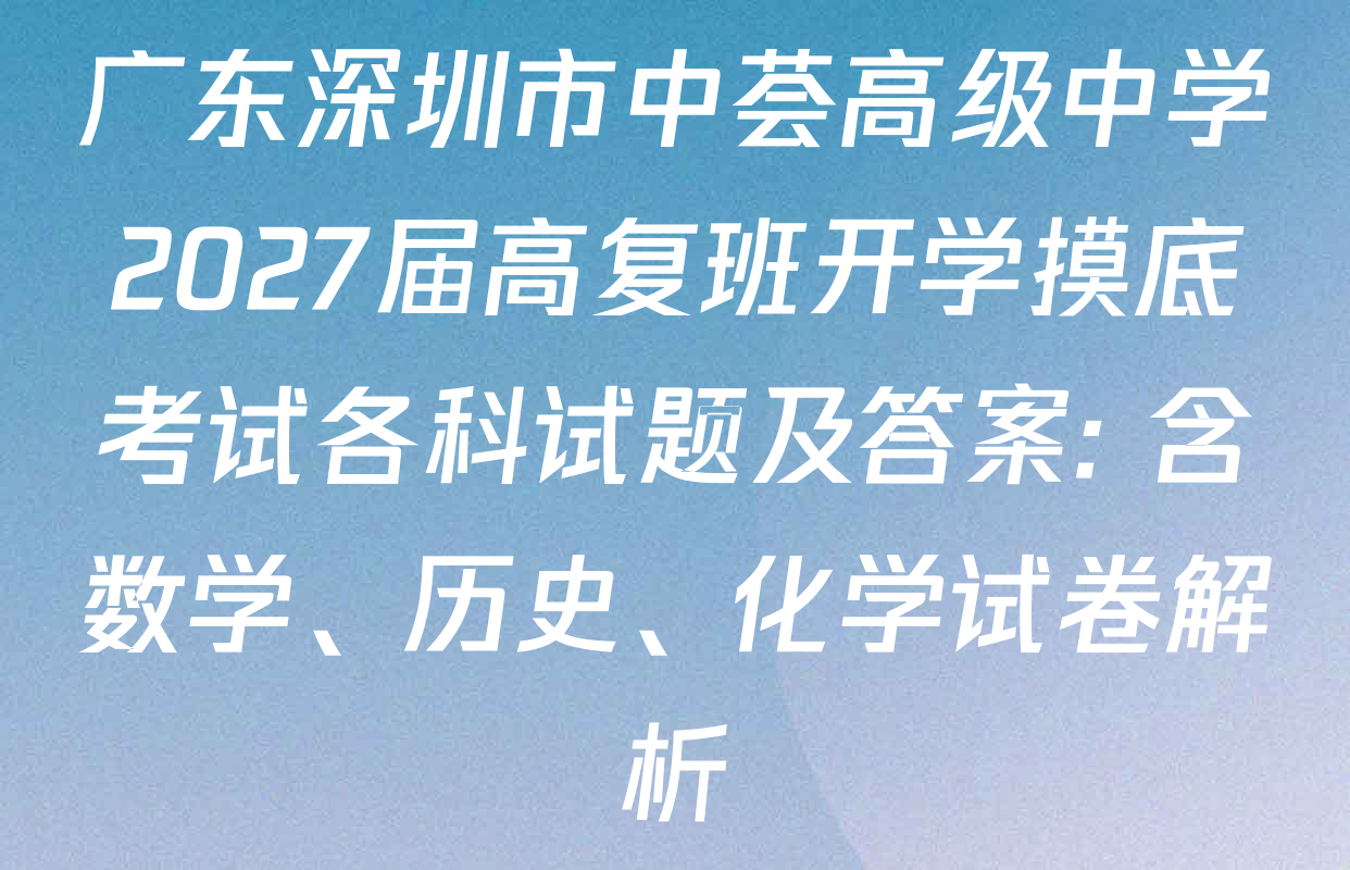 广东深圳市中荟高级中学2027届高复班开学摸底考试各科试题及答案: 含数学、历史、化学试卷解析