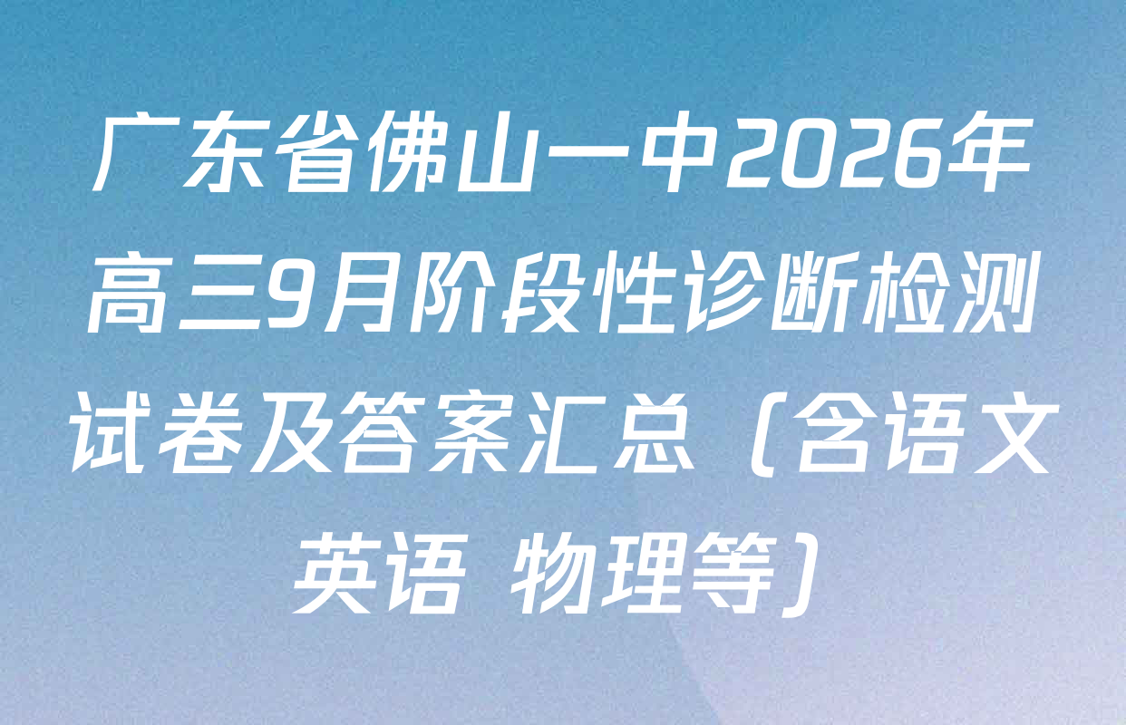 广东省佛山一中2026年高三9月阶段性诊断检测试卷及答案汇总（含语文 英语 物理等）