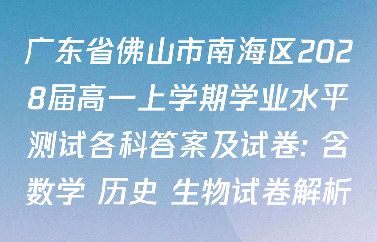 广东省佛山市南海区2028届高一上学期学业水平测试各科答案及试卷: 含数学 历史 生物试卷解析