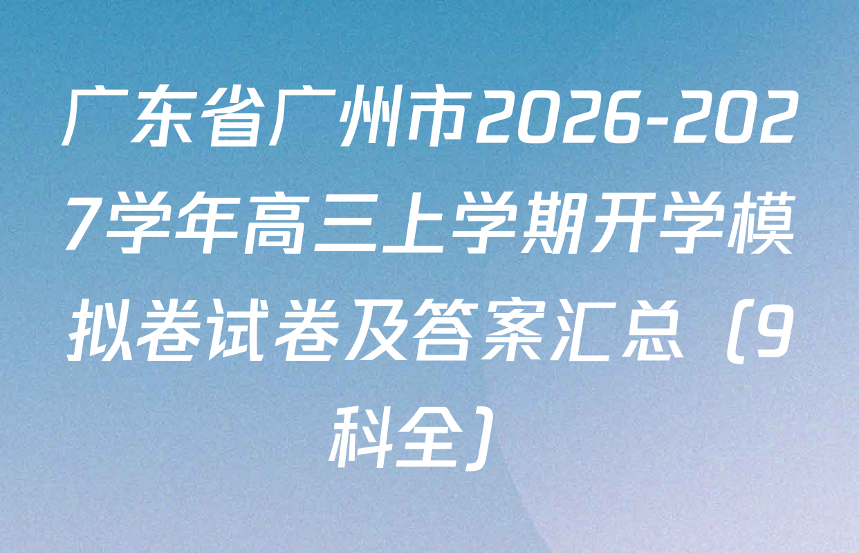 广东省广州市2026-2027学年高三上学期开学模拟卷试卷及答案汇总（9科全）
