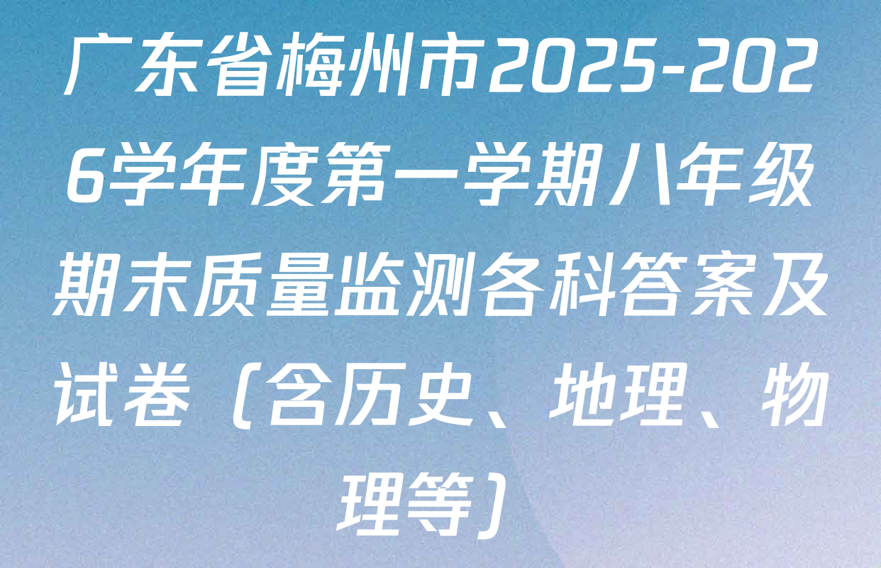 广东省梅州市2025-2026学年度第一学期八年级期末质量监测各科答案及试卷（含历史、地理、物理等）