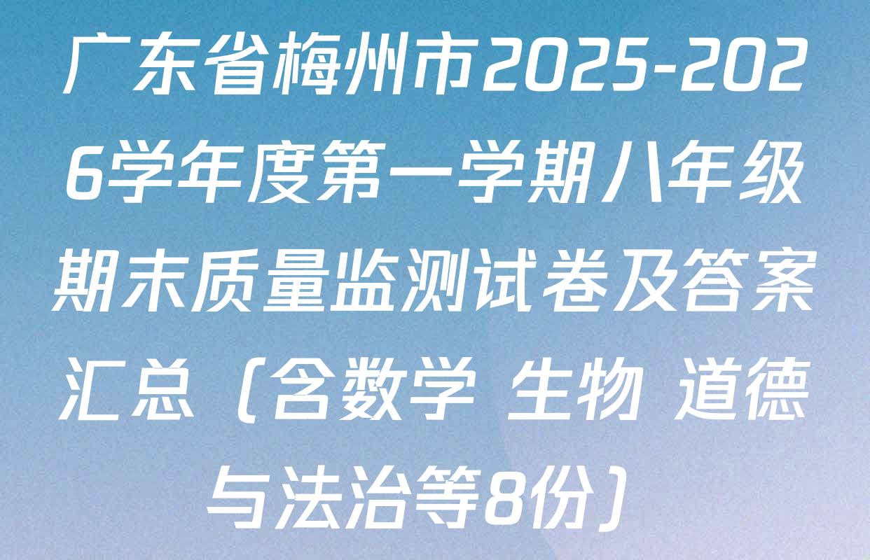 广东省梅州市2025-2026学年度第一学期八年级期末质量监测试卷及答案汇总（含数学 生物 道德与法治等8份）