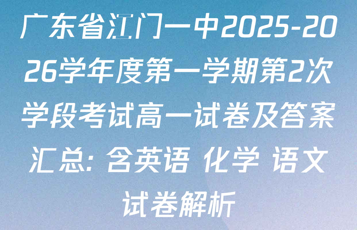 广东省江门一中2025-2026学年度第一学期第2次学段考试高一试卷及答案汇总: 含英语 化学 语文试卷解析