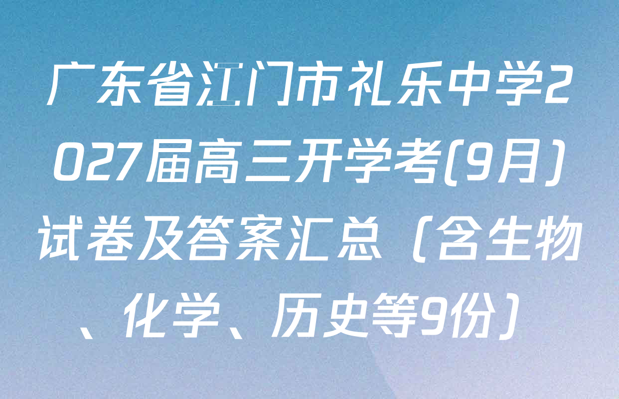 广东省江门市礼乐中学2027届高三开学考(9月)试卷及答案汇总（含生物、化学、历史等9份）