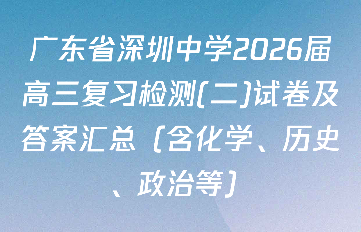 广东省深圳中学2026届高三复习检测(二)试卷及答案汇总（含化学、历史、政治等）