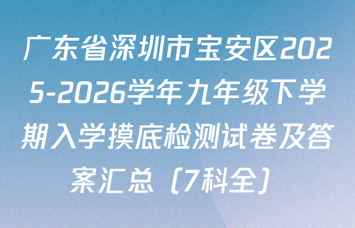 广东省深圳市宝安区2025-2026学年九年级下学期入学摸底检测试卷及答案汇总（7科全）
