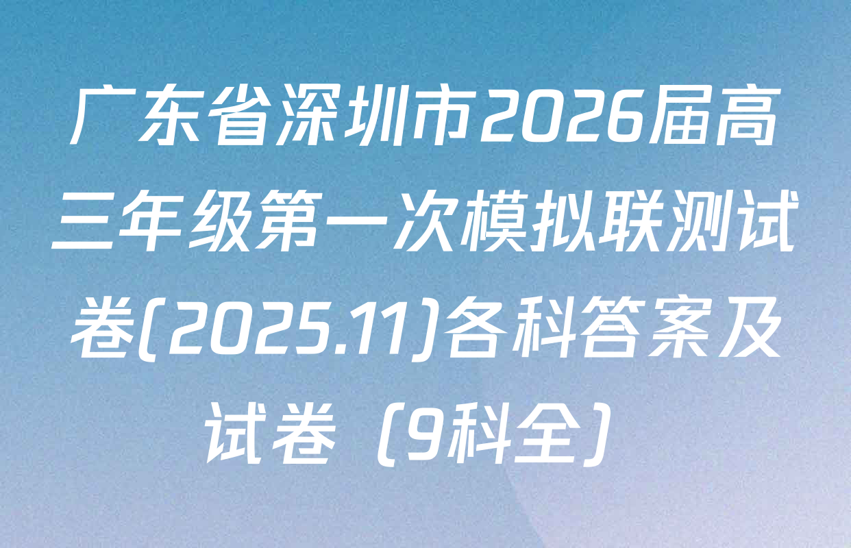 广东省深圳市2026届高三年级第一次模拟联测试卷(2025.11)各科答案及试卷（9科全）