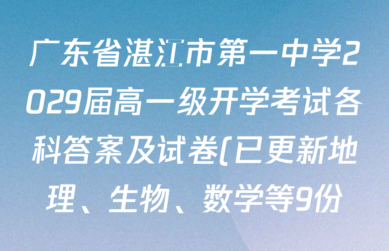 广东省湛江市第一中学2029届高一级开学考试各科答案及试卷(已更新地理、生物、数学等9份) 广东省湛江市第一中学2029届高一级开学考试各科答案及试卷(已更新地理、生物、数学等9份)
