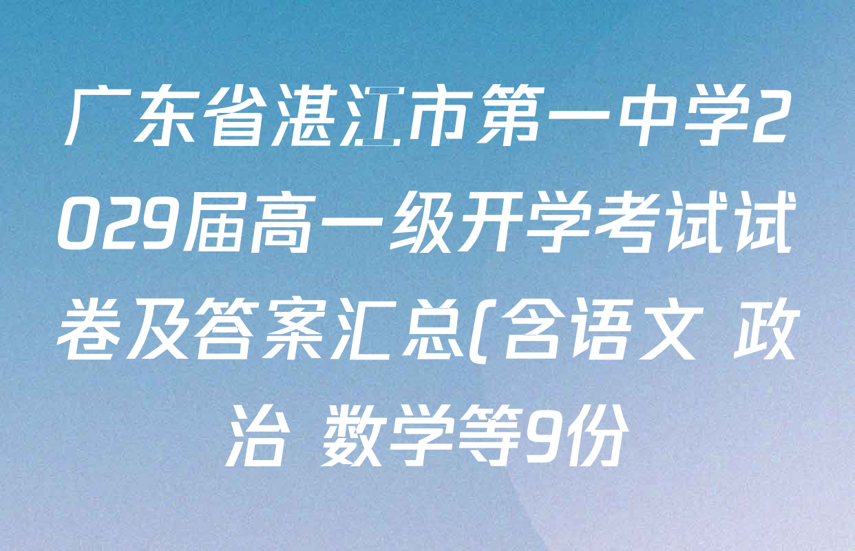广东省湛江市第一中学2029届高一级开学考试试卷及答案汇总(含语文 政治 数学等9份) 广东省湛江市第一中学2029届高一级开学考试试卷及答案汇总(含语文 政治 数学等9份)