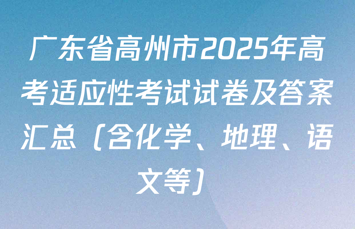 广东省高州市2025年高考适应性考试试卷及答案汇总（含化学、地理、语文等）