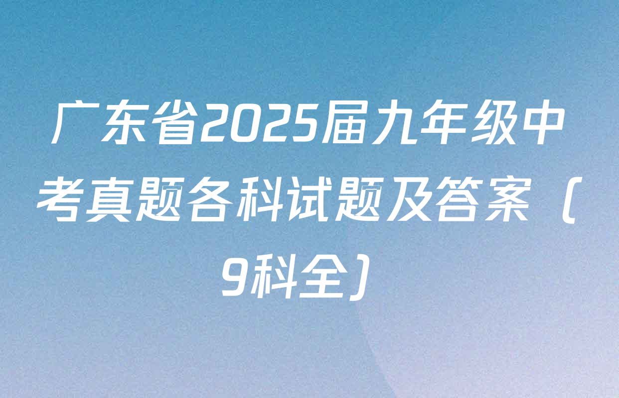 广东省2025届九年级中考真题各科试题及答案（9科全）