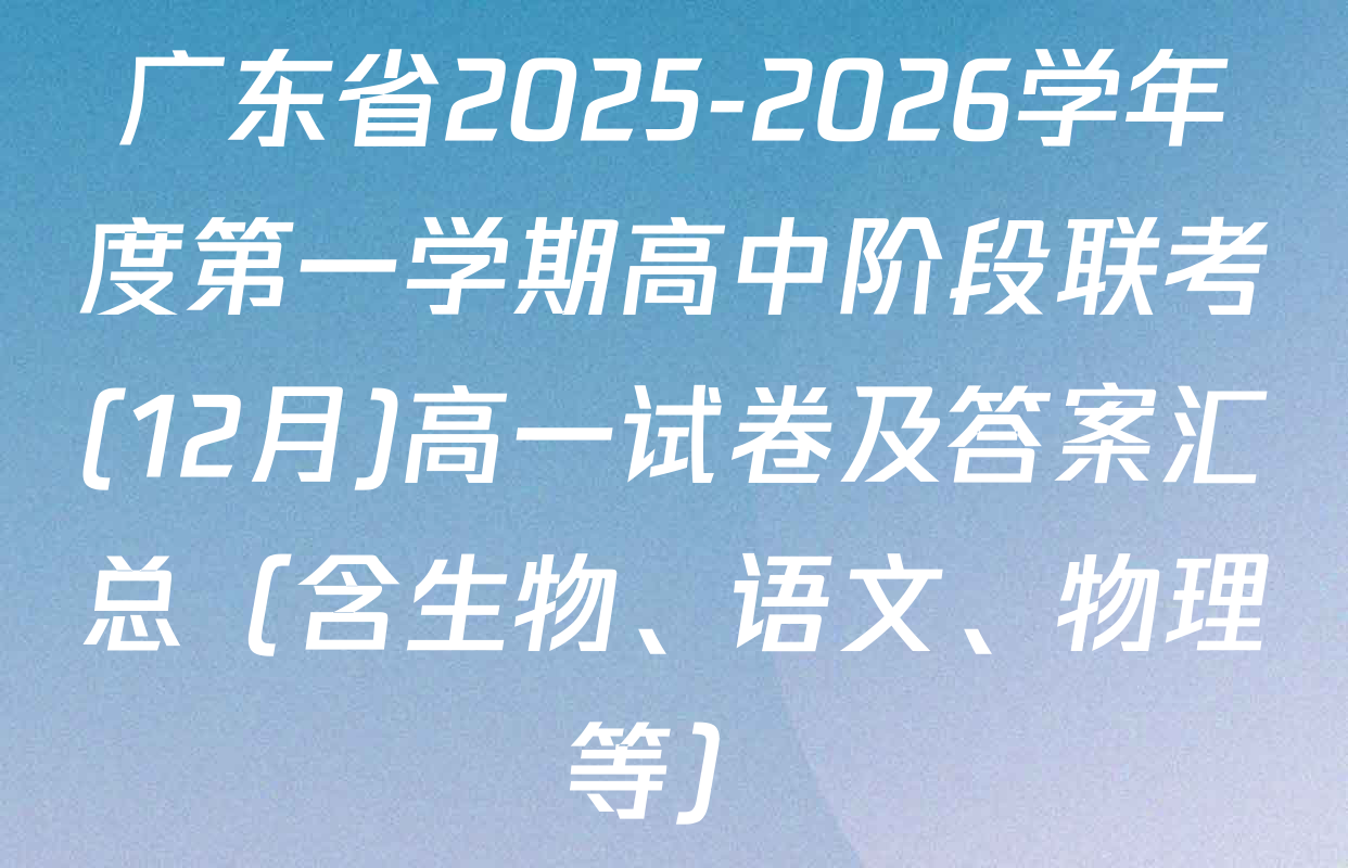 广东省2025-2026学年度第一学期高中阶段联考(12月)高一试卷及答案汇总（含生物、语文、物理等）