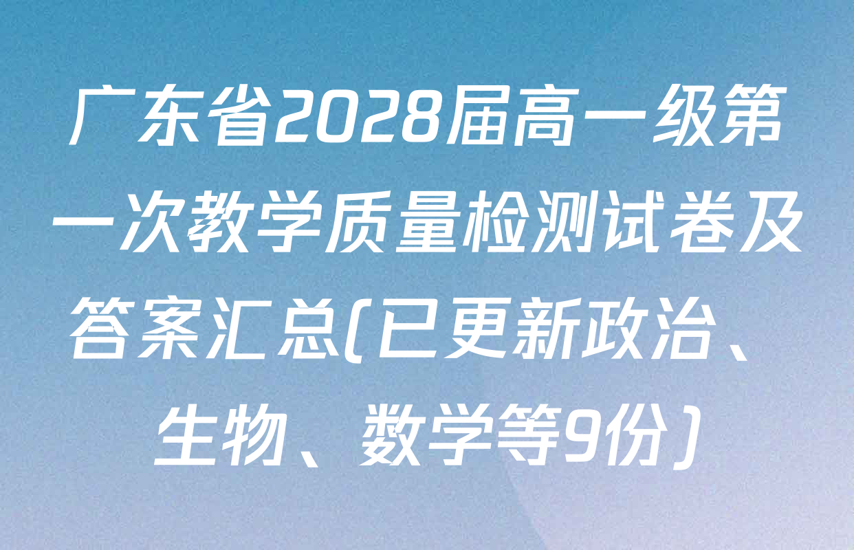 广东省2028届高一级第一次教学质量检测试卷及答案汇总(已更新政治、生物、数学等9份)