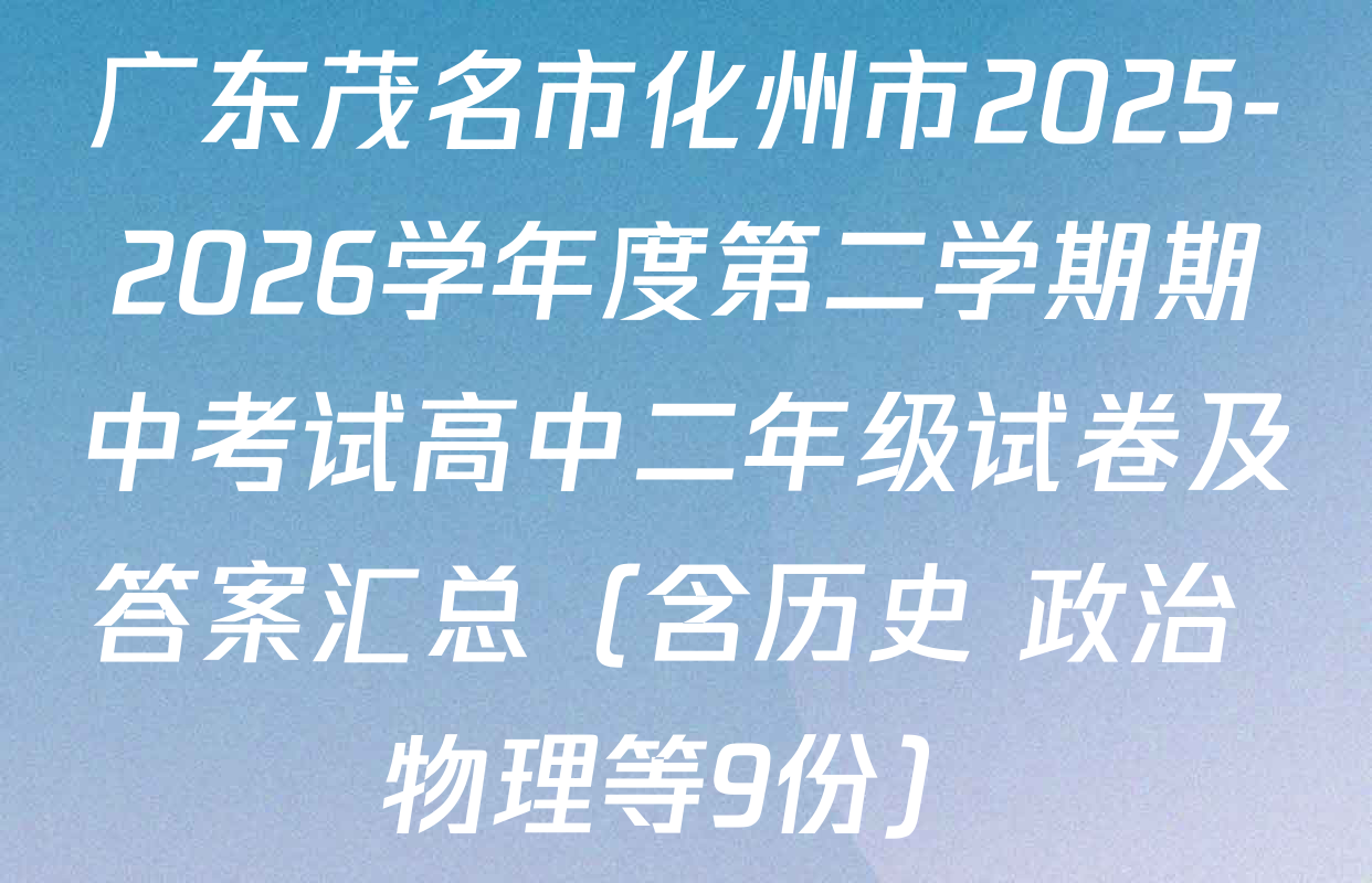 广东茂名市化州市2025-2026学年度第二学期期中考试高中二年级试卷及答案汇总（含历史 政治 物理等9份）