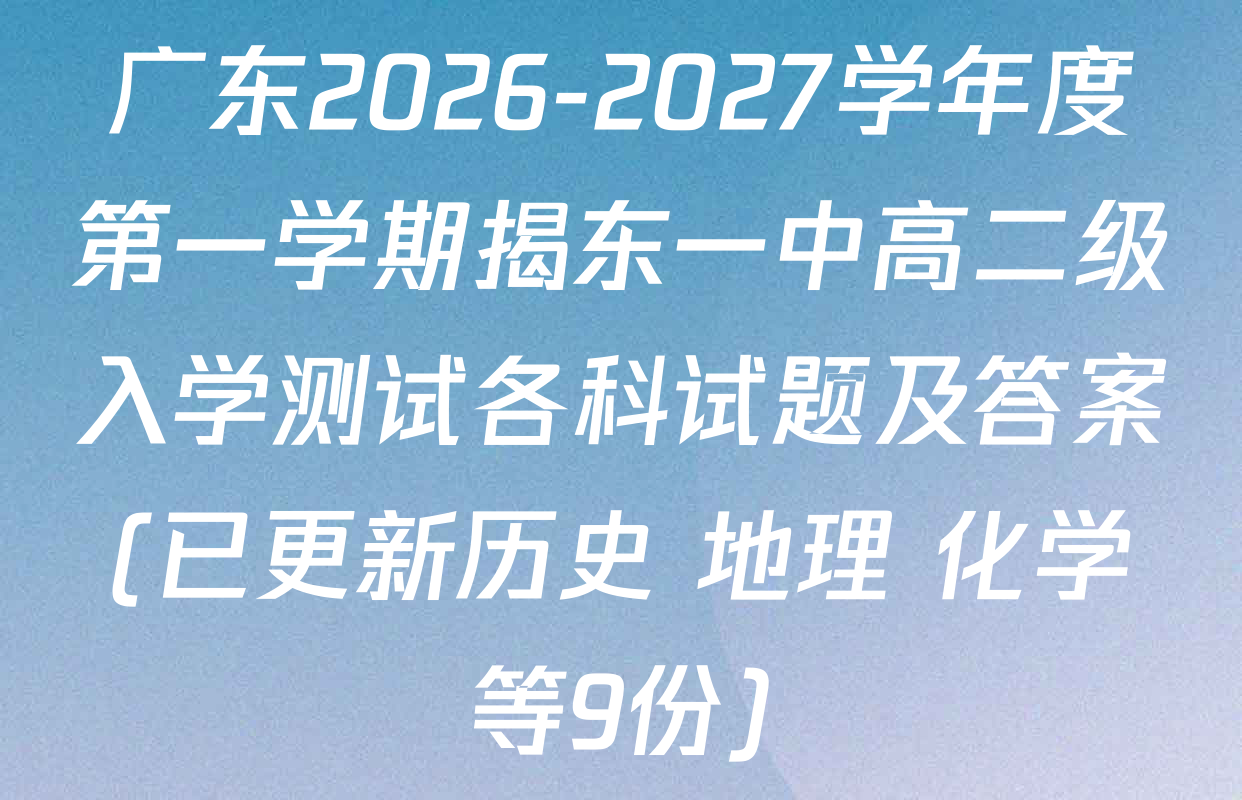 广东2026-2027学年度第一学期揭东一中高二级入学测试各科试题及答案(已更新历史 地理 化学等9份)