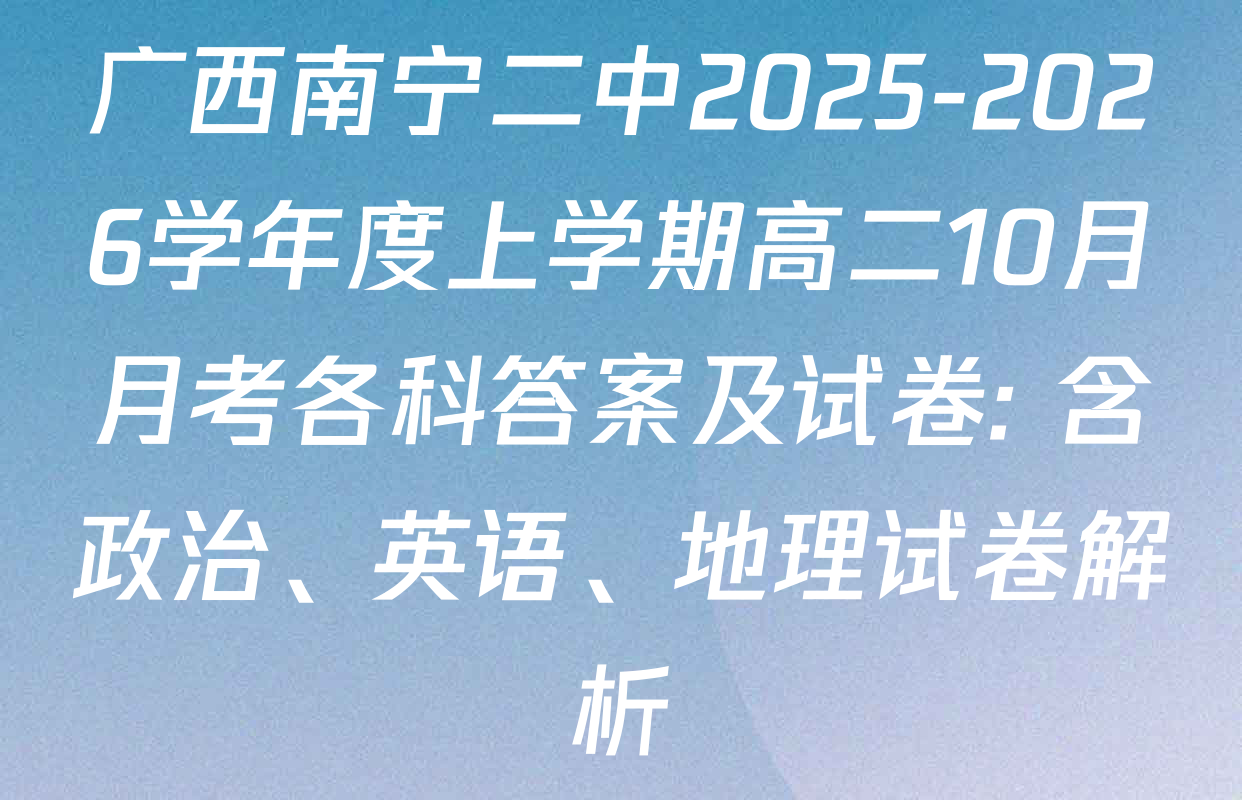 广西南宁二中2025-2026学年度上学期高二10月月考各科答案及试卷: 含政治、英语、地理试卷解析