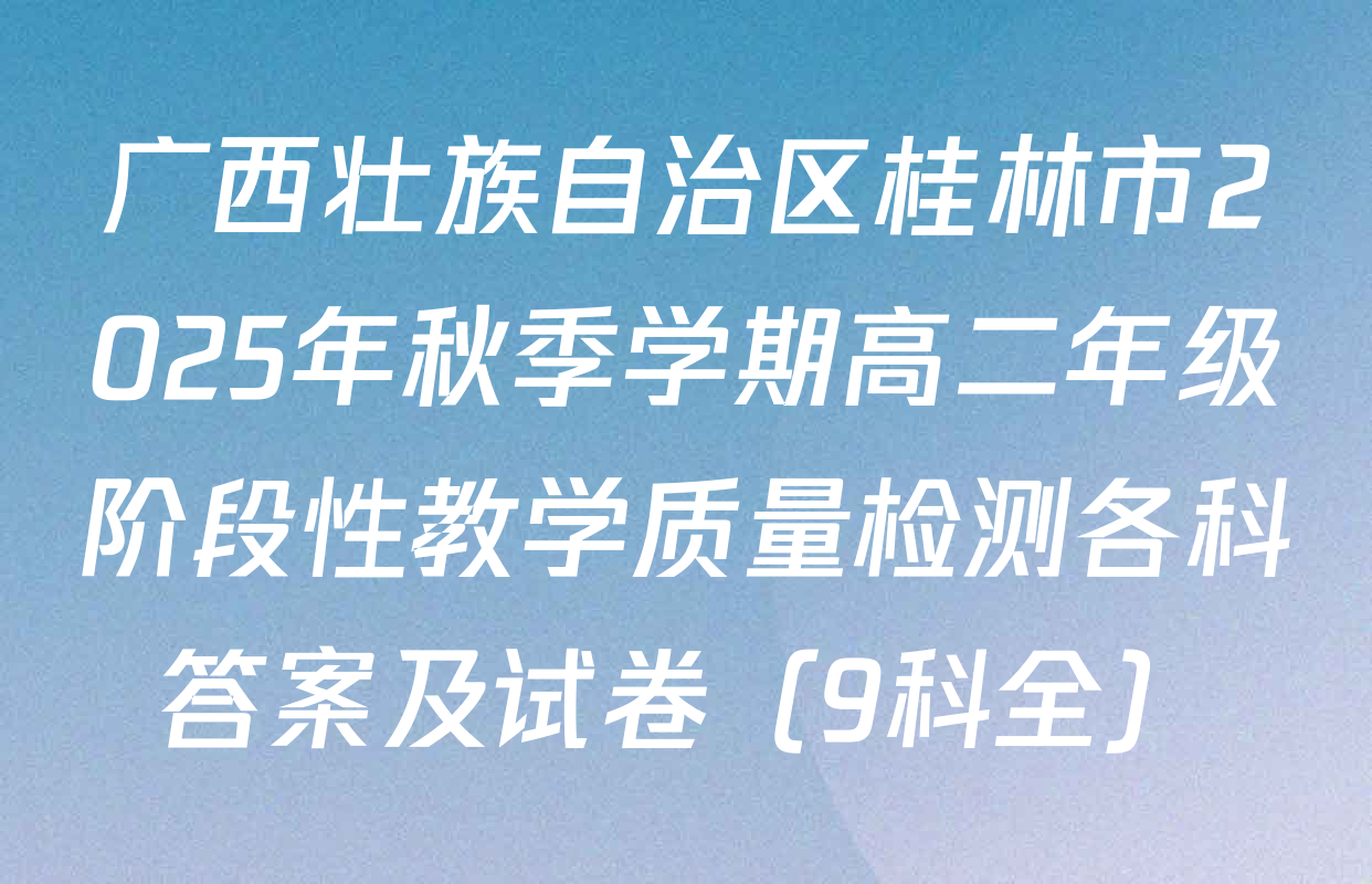 广西壮族自治区桂林市2025年秋季学期高二年级阶段性教学质量检测各科答案及试卷（9科全）