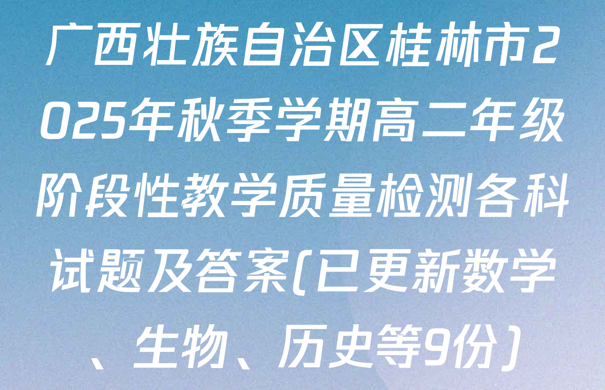 广西壮族自治区桂林市2025年秋季学期高二年级阶段性教学质量检测各科试题及答案(已更新数学、生物、历史等9份)