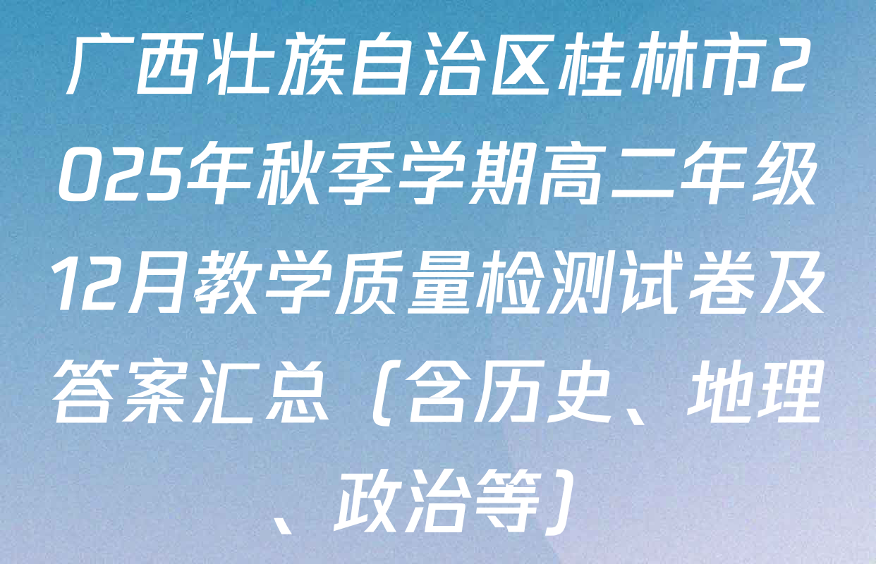 广西壮族自治区桂林市2025年秋季学期高二年级12月教学质量检测试卷及答案汇总（含历史、地理、政治等）