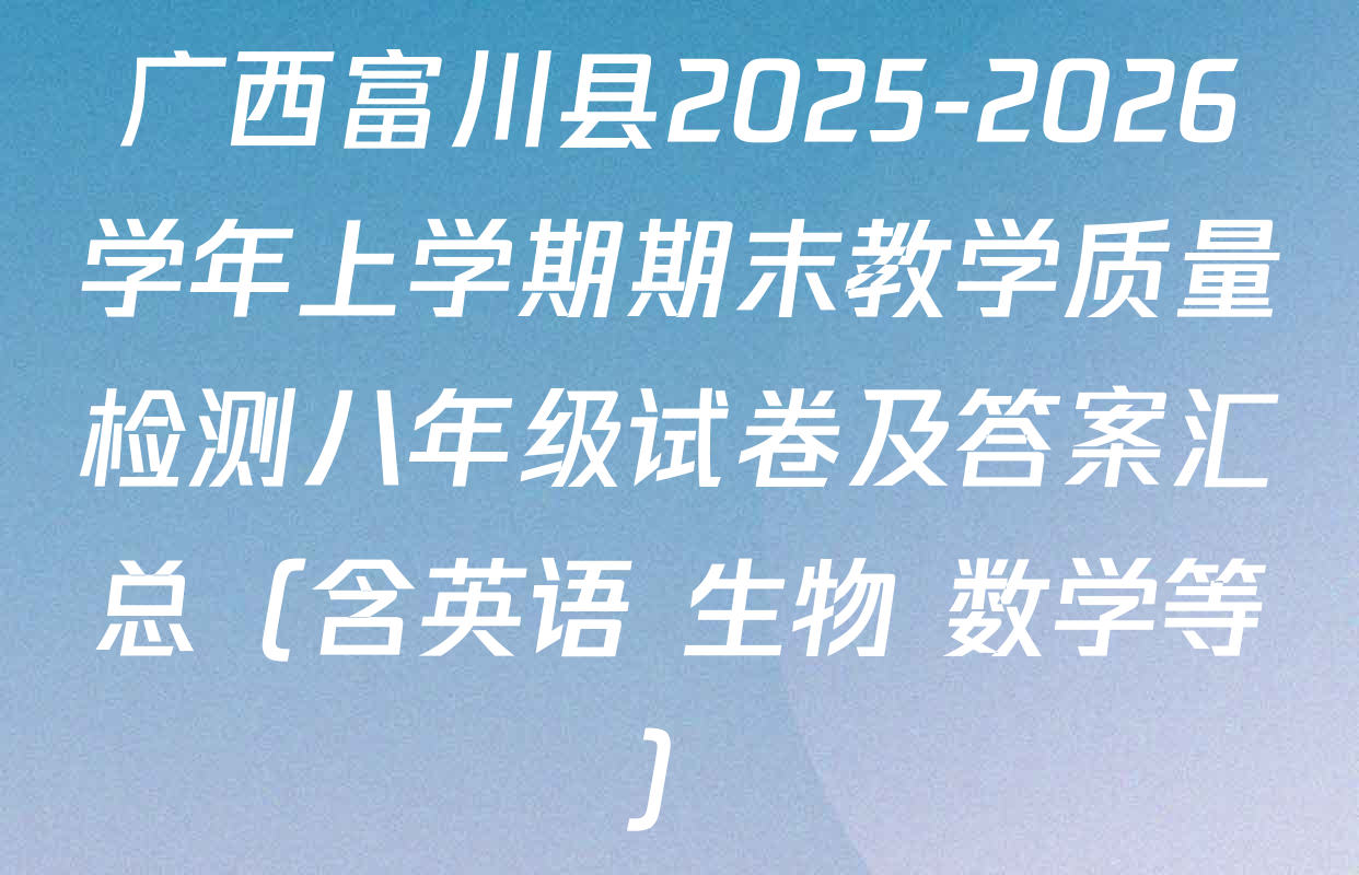 广西富川县2025-2026学年上学期期末教学质量检测八年级试卷及答案汇总（含英语 生物 数学等）