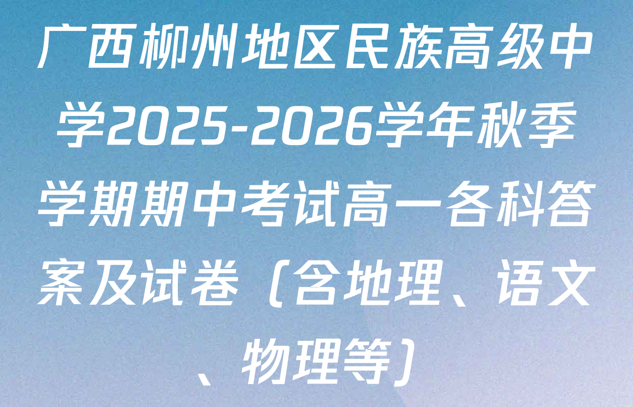 广西柳州地区民族高级中学2025-2026学年秋季学期期中考试高一各科答案及试卷（含地理、语文、物理等）
