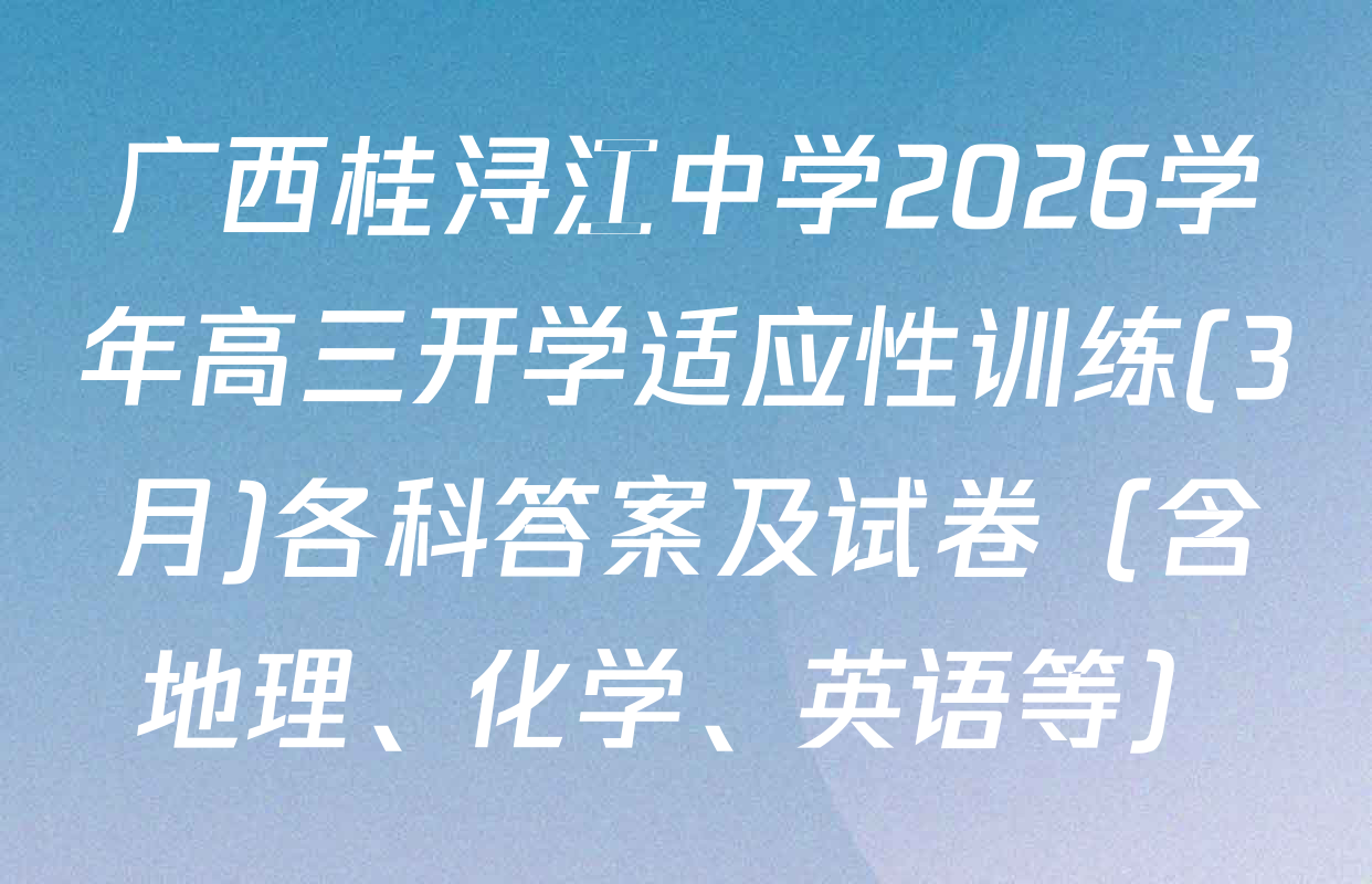 广西桂浔江中学2026学年高三开学适应性训练(3月)各科答案及试卷（含地理、化学、英语等）