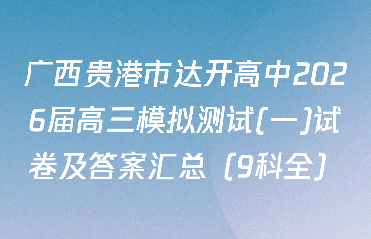 广西贵港市达开高中2026届高三模拟测试(一)试卷及答案汇总（9科全）