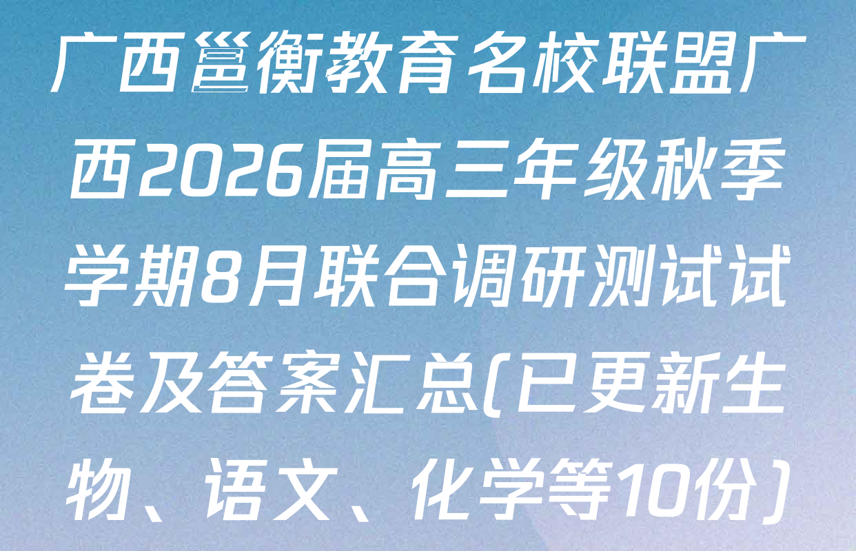 广西邕衡教育名校联盟广西2026届高三年级秋季学期8月联合调研测试试卷及答案汇总(已更新生物、语文、化学等10份)